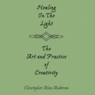 Healing In The Light and The Art and Practice of Creativity